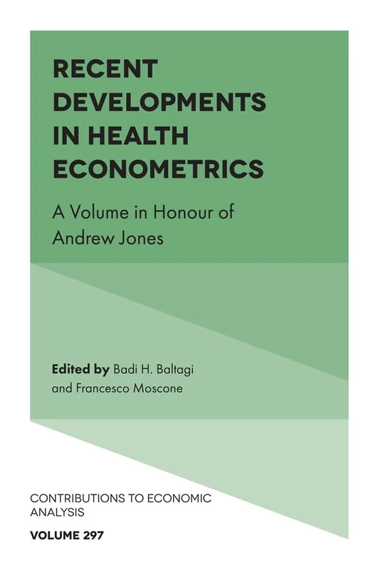 Recent Developments in Health Econometrics: A Volume in Honour of Andrew Jones: 297 (Contributions to Economic Analysis, 297)