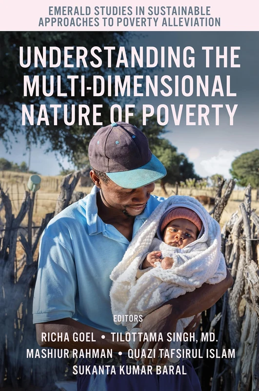 Understanding the Multi-Dimensional Nature of Poverty (Emerald Studies in Sustainable Approaches to Poverty Alleviation)