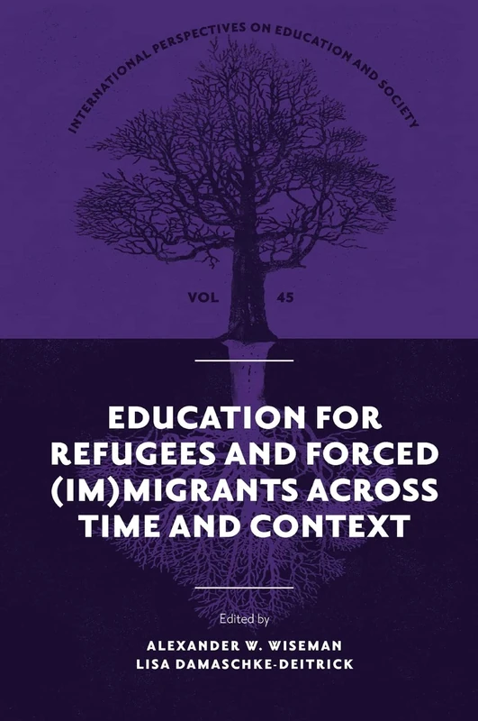 Education for Refugees and Forced (Im)Migrants Across Time and Context: 45 (International Perspectives on Education and Society, 45)