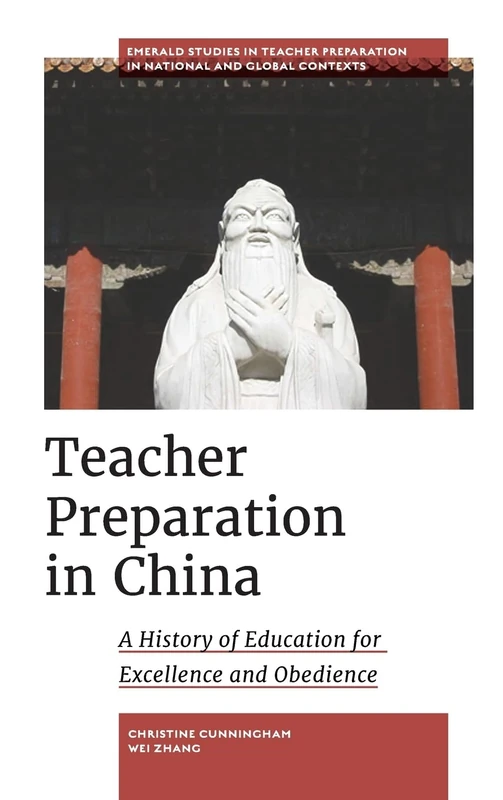 Teacher Preparation in China: A History of Education for Excellence and Obedience (Emerald Studies in Teacher Preparation in National and Global Contexts)