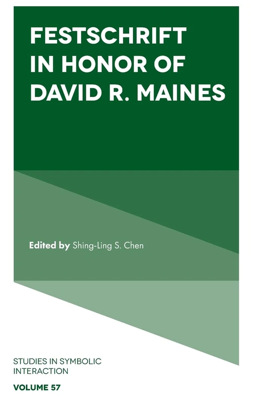Festschrift in Honor of David R. Maines: 57 (Studies in Symbolic Interaction, 57)