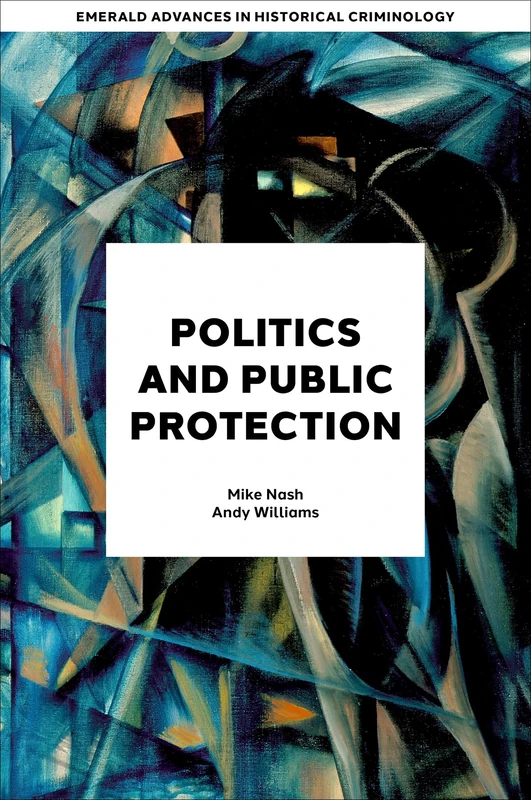 Politics and Public Protection (Emerald Advances in Historical Criminology) - Image 1