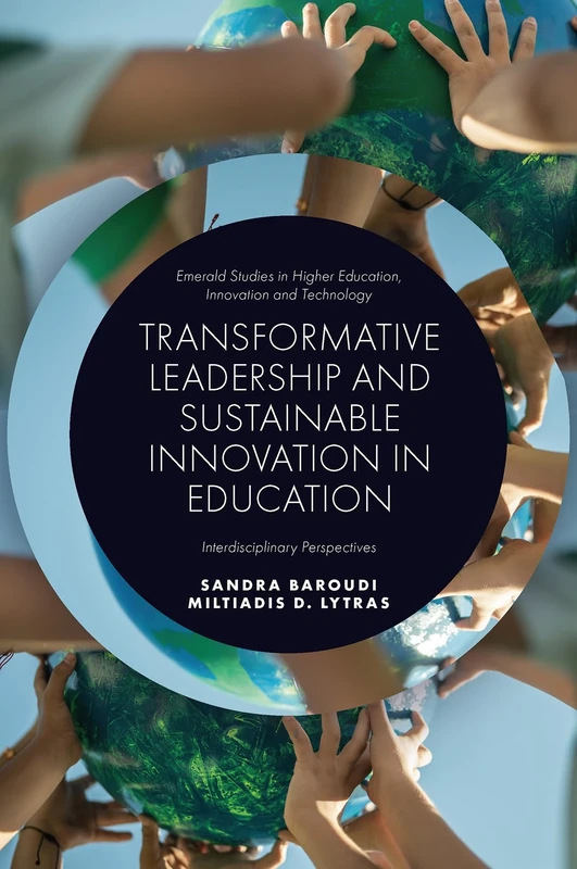 Transformative Leadership and Sustainable Innovation in Education: Interdisciplinary Perspectives (Emerald Studies in Higher Education, Innovation and Technology)