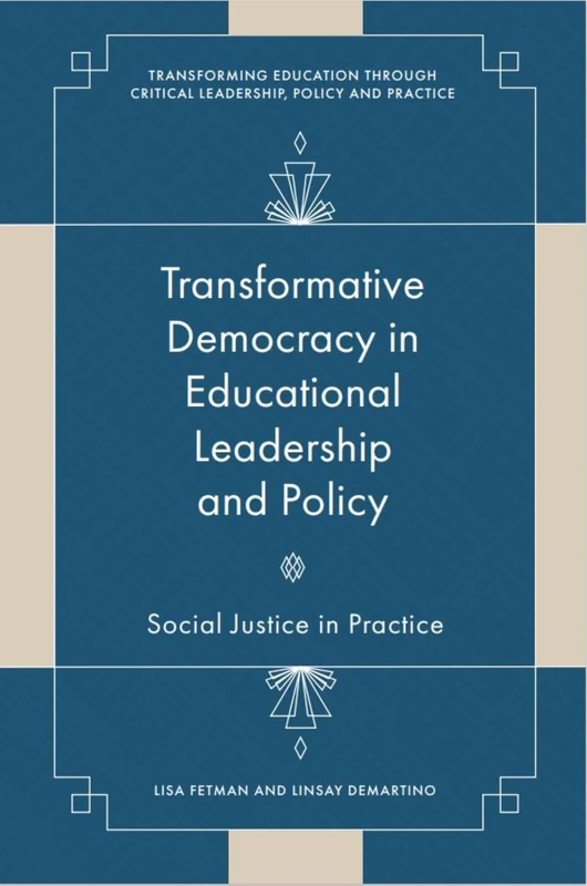 Transformative Democracy in Educational Leadership and Policy: Social Justice in Practice (Transforming Education Through Critical Leadership, Policy and Practice)