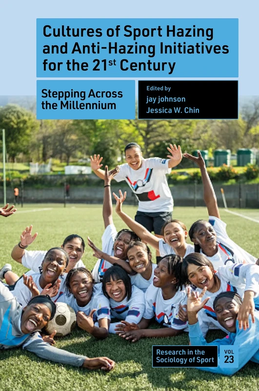 Cultures of Sport Hazing and Anti-Hazing Initiatives for the 21st Century: Stepping Across the Millennium: 23 (Research in the Sociology of Sport, 23)