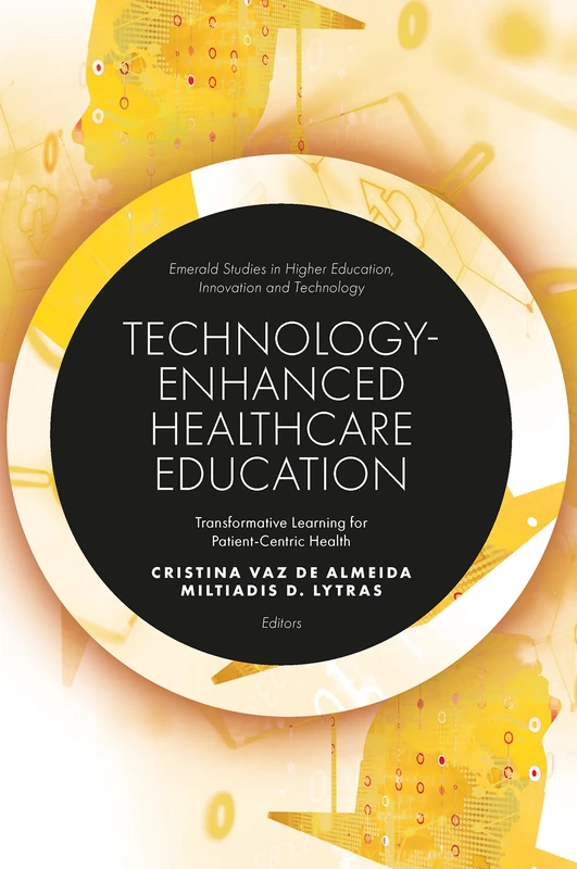 Technology-Enhanced Healthcare Education: Transformative Learning for Patient-Centric Health (Emerald Studies in Higher Education, Innovation and Technology)