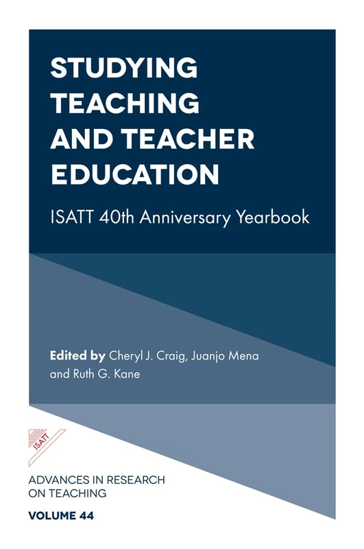 Studying Teaching and Teacher Education: ISATT 40th Anniversary Yearbook: 44 (Advances in Research on Teaching, 44)