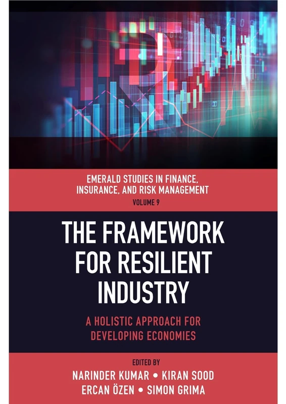 The Framework for Resilient Industry: A Holistic Approach for Developing Economies: 9 (Emerald Studies in Finance, Insurance, And Risk Management, 9)