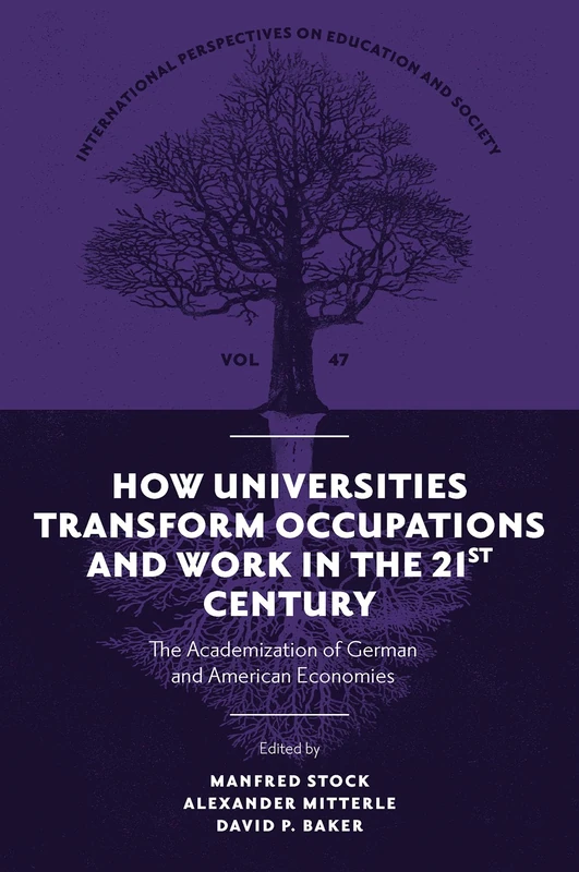 How Universities Transform Occupations and Work in the 21st Century: The Academization of German and American Economies: 47 (International Perspectives on Education and Society, 47) - Image 1