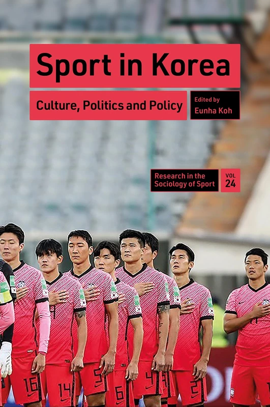 Sport in Korea: Culture, Politics and Policy: 24 (Research in the Sociology of Sport, 24)