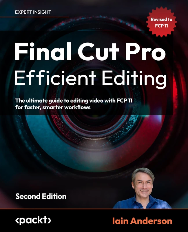 Final Cut Pro Efficient Editing: The ultimate guide to editing video with FCP 11 for faster, smarter workflows