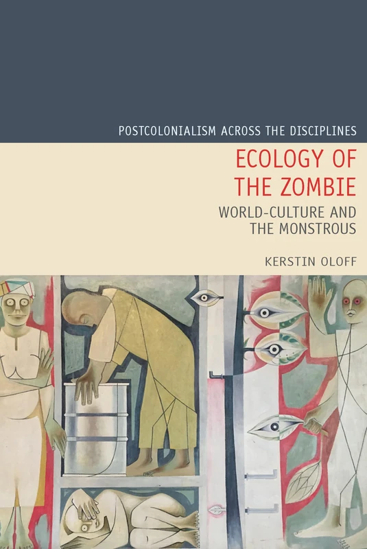 Ecology of the Zombie: World-Culture and the Monstrous: 28 (Postcolonialism Across the Disciplines)