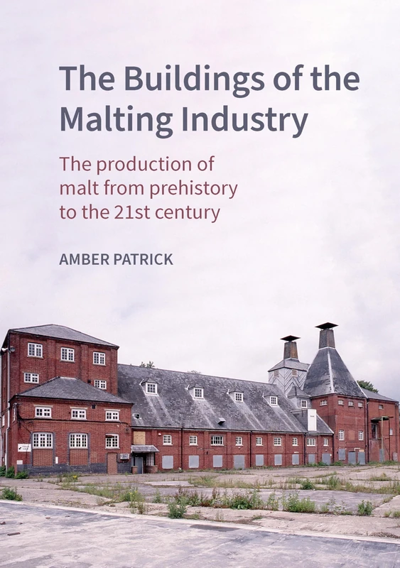 The Buildings of the Maltings Industry: The production of malt from prehistory to the 21st century (Historic England)