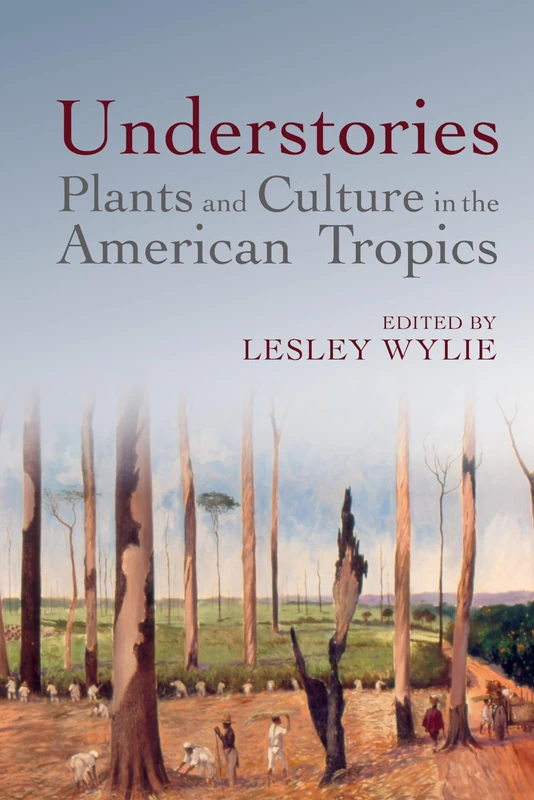Understories: Plants and Culture in the American Tropics: 9 (American Tropics: Towards a Literary Geography)