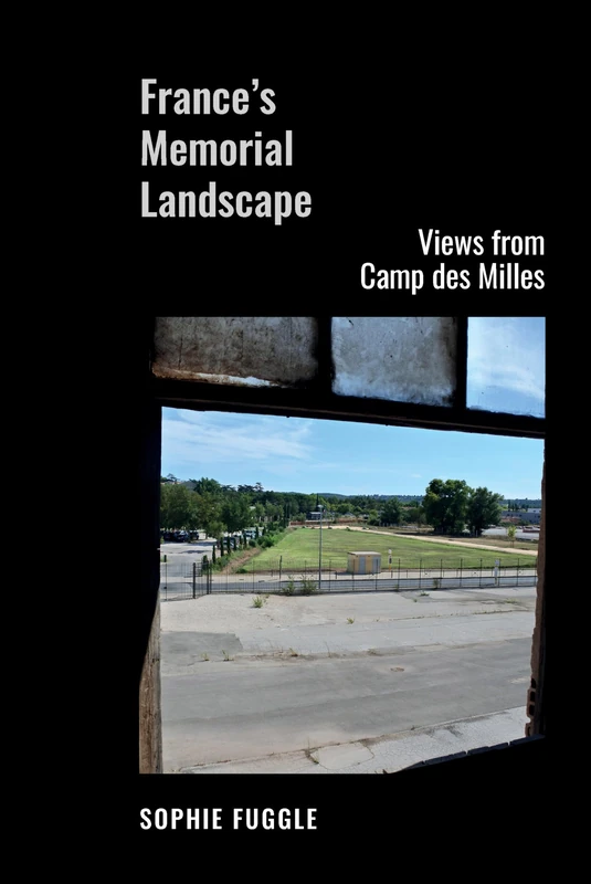 France’s Memorial Landscape: Views from Camp des Milles: 92 (Contemporary French and Francophone Cultures)