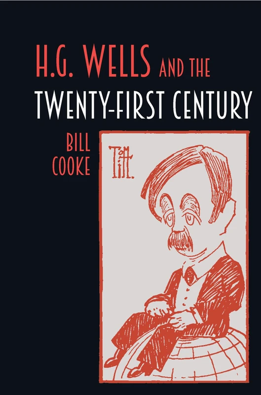 H.G. Wells and the Twenty-First Century: 79 (Liverpool Science Fiction Texts & Studies)