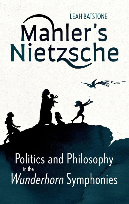 Mahler's Nietzsche: Politics and Philosophy in the Wunderhorn Symphonies (Irish Musical Studies)