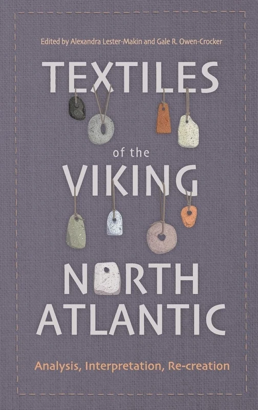 Textiles of the Viking North Atlantic: Analysis, Interpretation, Re-creation: 7 (Medieval and Renaissance Clothing and Textiles)