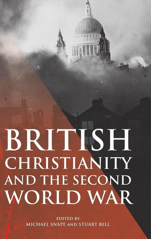 British Christianity and the Second World War: 45 (Studies in Modern British Religious History)