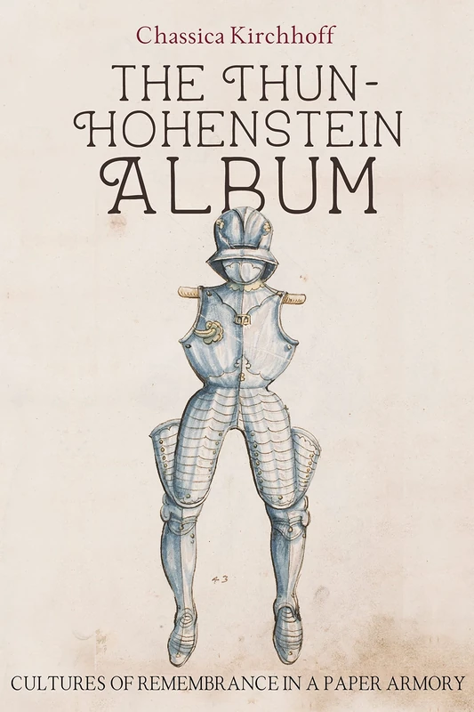 The Thun-Hohenstein Album: Cultures of Remembrance in a Paper Armory: 12 (Armour and Weapons)