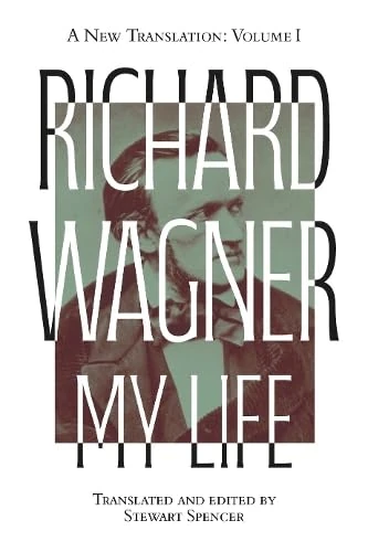 Richard Wagner: My Life [Two Volume Set]: A New Translation