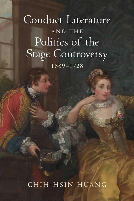 Conduct Literature and the Politics of the Stage Controversy: 1689–1728 (Studies in Early Modern Cultural, Political and Social History)