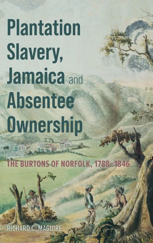 Plantation Slavery, Jamaica and Absentee Ownership: The Burtons of Norfolk, 1788–1846 (Suffolk Charters)