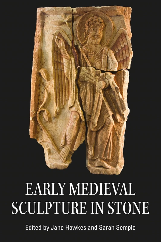 Early Medieval Sculpture in Stone (Boydell Studies in Medieval Art and Architecture)