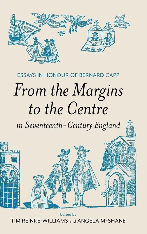 From the Margins to the Centre in Seventeenth-Century England: Essays in Honour of Bernard Capp (Studies in Early Modern Cultural, Political and Social History)