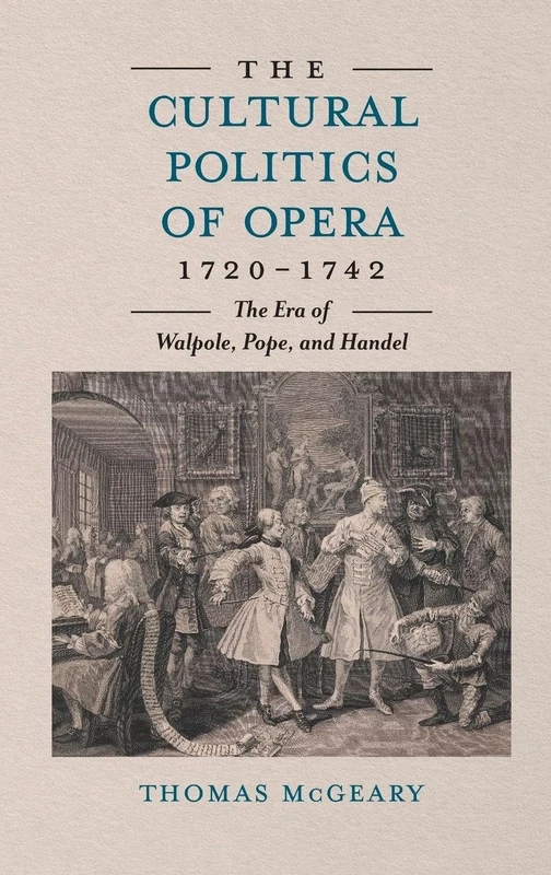 The Cultural Politics of Opera, 1720-1742: The Era of Walpole, Pope, and Handel (Music in Britain, 1600-2000)