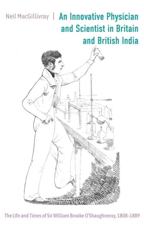 An Innovative Physician and Scientist in Britain and British India: The Life and Times of Sir William Brooke O’Shaughnessy, 1808-1889: 20 (Worlds of the East India Company) - Image 1