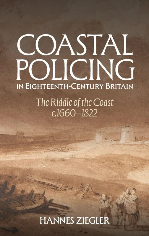 Coastal Policing in Eighteenth-Century Britain: The Riddle of the Coast, c.1660-1822 (Studies in the Eighteenth Century)