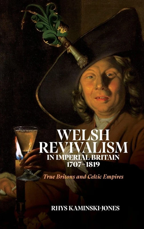 Welsh Revivalism in Imperial Britain, 1707-1819: True Britons and Celtic Empires (Studies in the Eighteenth Century)