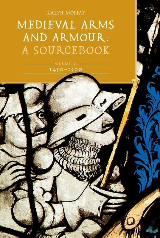 Medieval Arms and Armour: A Sourcebook. Volume III: 1450-1500 (Armour and Weapons)