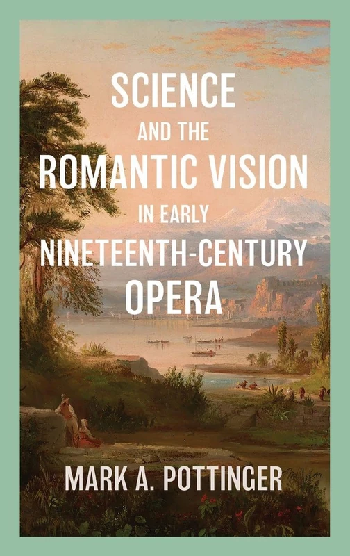 Science and the Romantic Vision in Early Nineteenth-Century Opera (Music in Society and Culture)