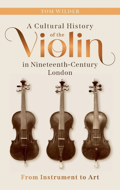 A Cultural History of the Violin in Nineteenth-Century London: From Instrument to Art (Garden and Landscape History)