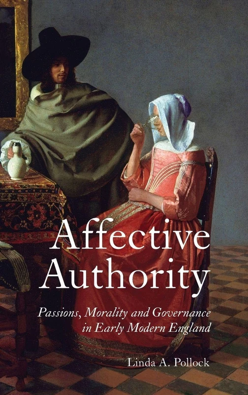Affective Authority: Passions, Morality and Governance in Early Modern England (Studies in Early Modern Cultural, Political and Social History)