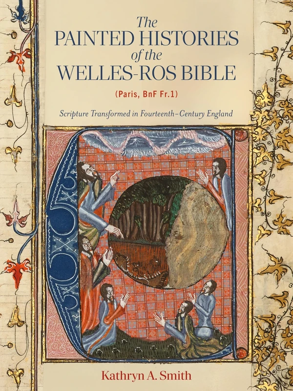 The Painted Histories of the Welles-Ros Bible (Paris, BnF Fr.1): Scripture Transformed in Fourteenth-Century England (Boydell Studies in Medieval Art and Architecture)