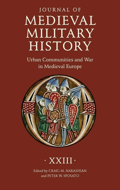 Journal of Medieval Military History: Volume XXIII: Urban Communities and War in Medieval Europe