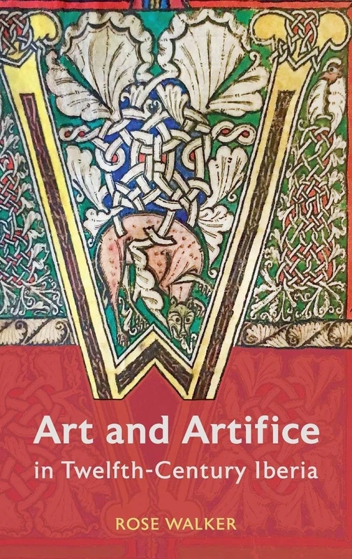 Art and Artifice in Twelfth-Century Iberia (Boydell Studies in Medieval Art and Architecture)
