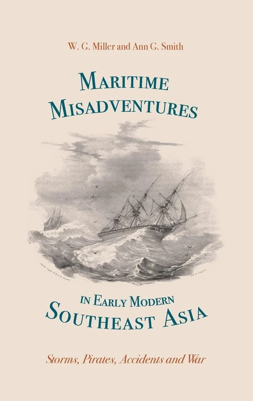 Maritime Misadventures in Early Modern Southeast Asia: Storms, Pirates, Accidents and War (Worlds of the East India Company)