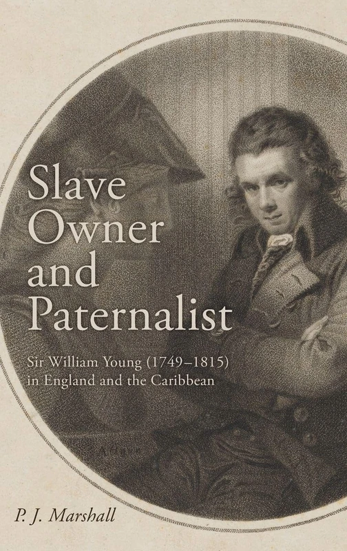 Slave Owner and Paternalist: Sir William Young (1749-1815) in England and the Caribbean - Image 1