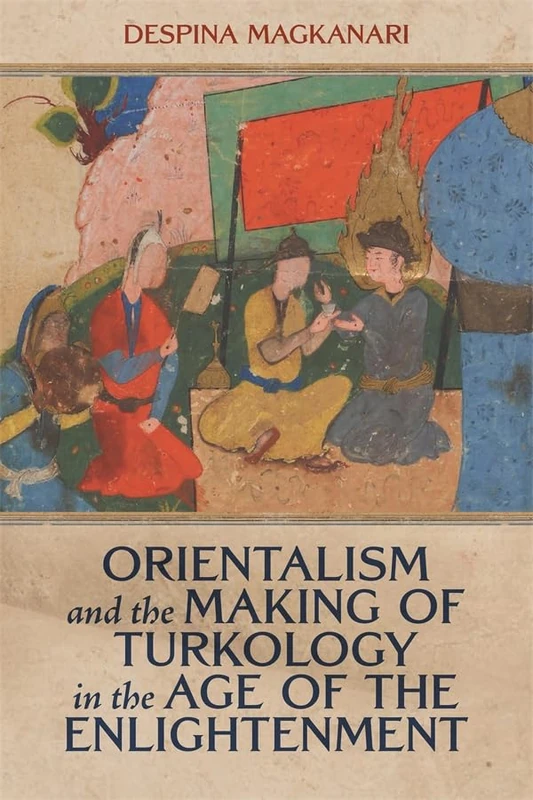 Orientalism and the Making of Turkology in the Age of the Enlightenment (Knowledge and Communication in the Enlightenment World)