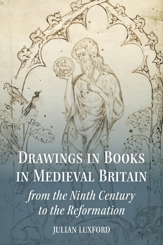 Drawings in Books in Medieval Britain from the Ninth Century to the Reformation (Boydell Studies in Medieval Art and Architecture)
