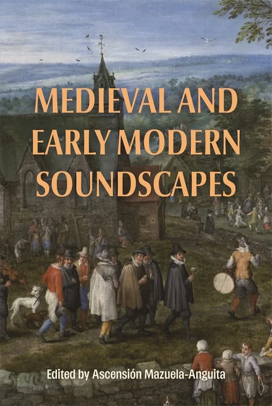 Medieval and Early Modern Soundscapes (Studies in Medieval and Renaissance Music)
