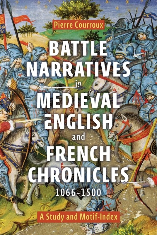 Battle Narratives in Medieval English and French Chronicles, 1066-1500: A Study and Motif-Index (Warfare in History)