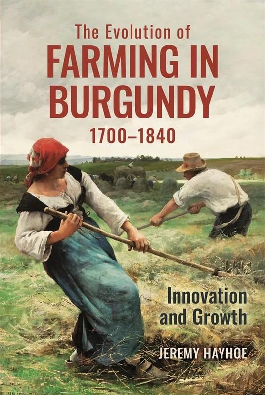 The Evolution of Farming in Burgundy, 1700-1840: Innovation and Growth (Boydell Studies in Rural History)