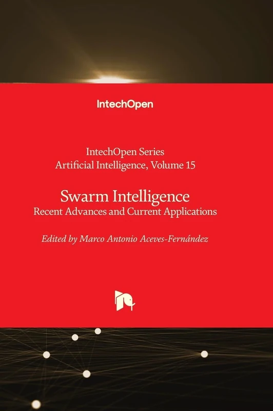 Swarm Intelligence - Recent Advances and Current Applications: 15 (Artificial Intelligence)