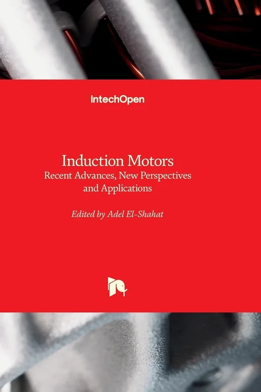 Induction Motors - Recent Advances, New Perspectives and Applications