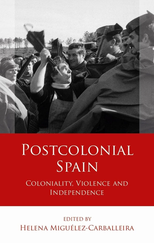 Postcolonial Spain: Coloniality, Violence and Independence (Iberian and Latin American Studies)